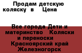 Продам детскую  коляску 3в1 › Цена ­ 14 000 - Все города Дети и материнство » Коляски и переноски   . Красноярский край,Железногорск г.